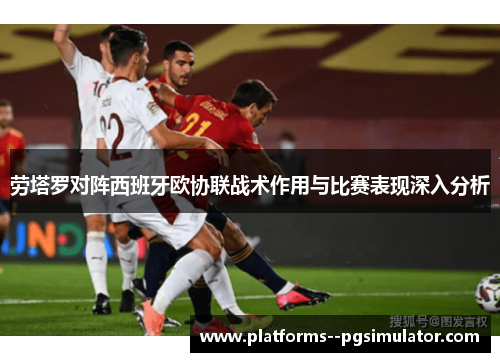 劳塔罗对阵西班牙欧协联战术作用与比赛表现深入分析 劳塔罗对阵西班牙欧协联战术作用与比赛表现深入分析