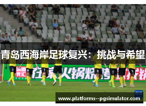 青岛西海岸足球复兴：挑战与希望
