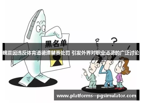 魏震因违反体育道德遭禁赛处罚 引发外界对职业道德的广泛讨论 魏震因违反体育道德遭禁赛处罚 引发外界对职业道德的广泛讨论