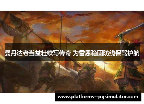 曼丹达老当益壮续写传奇 为雷恩稳固防线保驾护航