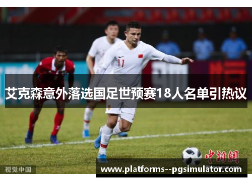 艾克森意外落选国足世预赛18人名单引热议 艾克森意外落选国足世预赛18人名单引热议
