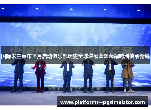 国际米兰宣布下月启动俱乐部历史全球巡展蓝黑荣耀跨洲传承新篇