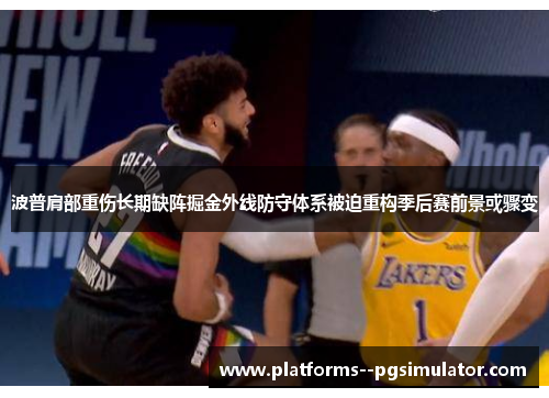 波普肩部重伤长期缺阵掘金外线防守体系被迫重构季后赛前景或骤变