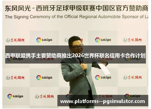 西甲联盟携手主要赞助商推出2026世界杯联名信用卡合作计划