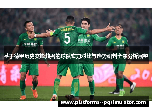 基于德甲历史交锋数据的球队实力对比与趋势研判全景分析展望