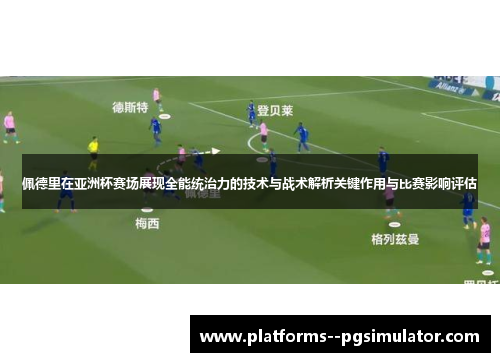 佩德里在亚洲杯赛场展现全能统治力的技术与战术解析关键作用与比赛影响评估