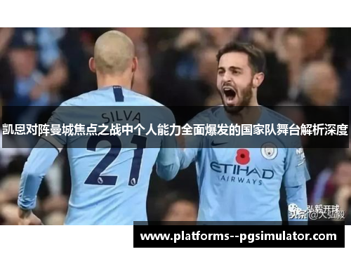 凯恩对阵曼城焦点之战中个人能力全面爆发的国家队舞台解析深度