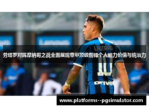 劳塔罗对阵摩纳哥之战全面展现意甲顶级前锋个人能力价值与统治力