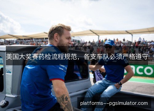 美国大奖赛药检流程规范，各支车队必须严格遵守